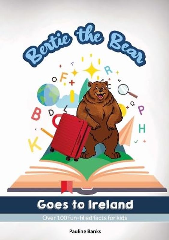 Bertie The Bear Goes To Ireland: Over 100 fun filled facts for kids (Pauline Banks Series)