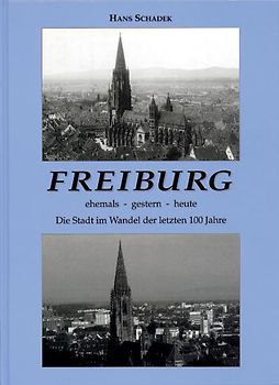 Freiburg, ehemals - gestern - heute
