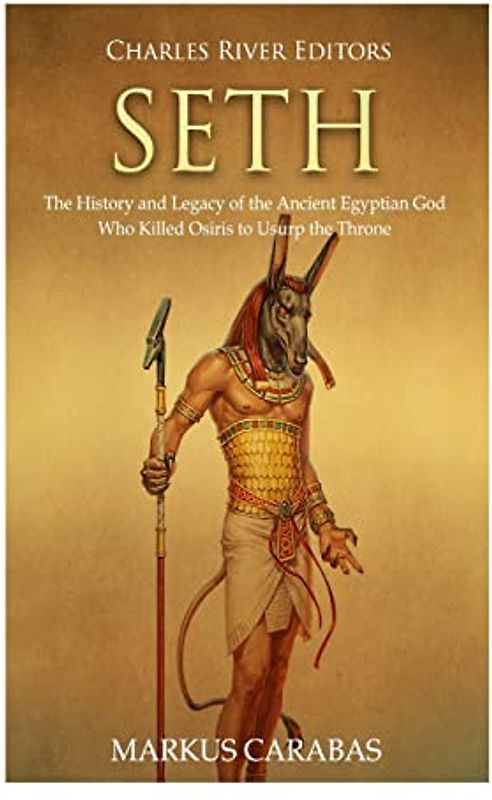 Seth: The History and Legacy of the Ancient Egyptian God Who Killed Osiris to Usurp the Throne