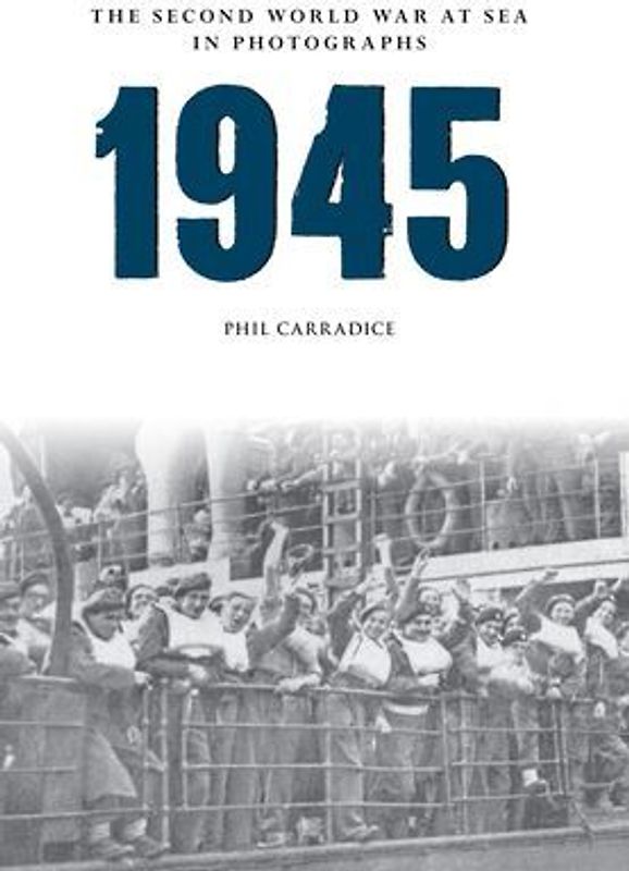1945 the Second World War at Sea in Photographs
