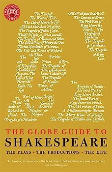 The Globe Guide to Shakespeare: The plays, the productions, the life
