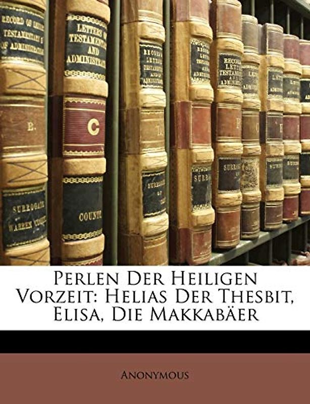 Perlen Der Heiligen Vorzeit: Helias Der Thesbit, Elisa, Die Makkabäer