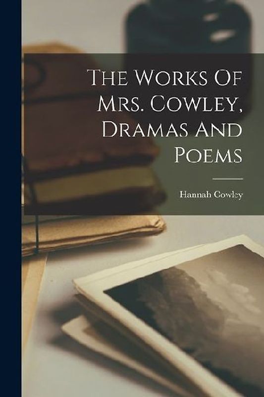 The Works Of Mrs. Cowley, Dramas And Poems