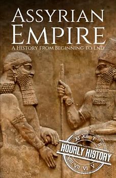 Assyrian Empire: A History from Beginning to End (Mesopotamia History)