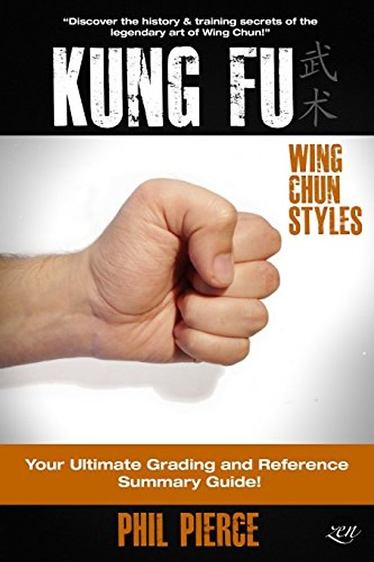 Kung Fu: Your Ultimate Guide: (Wing Chun Styles) - Pierce, Phil