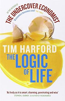 The Logic of Life: The Undercover Economist - Tim Harford