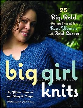 Big Girl Knits: 30 Big, Bold Projects Shaped for Real Women with Real Curves - Jillian Moreno