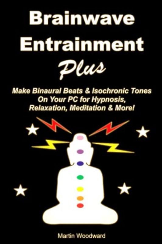 Brainwave Entrainment Plus: Make Binaural Beats & Isochronic Tones On Your Pc for Hypnosis, Relaxation, Meditation & More!