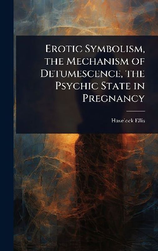 Erotic Symbolism, the Mechanism of Detumescence, the Psychic State in Pregnancy