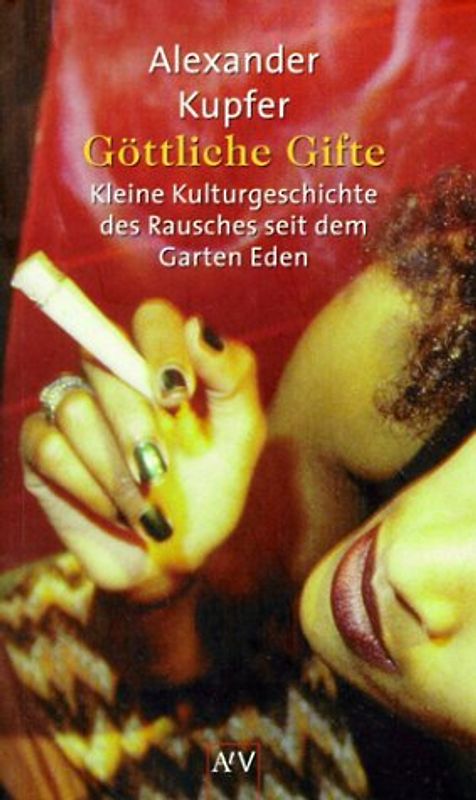 Göttliche Gifte. Kleine Kulturgeschichte des Rausches seit dem Garten Eden