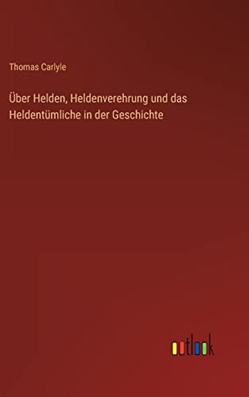 Über Helden, Heldenverehrung und das Heldentümliche in der Geschichte
