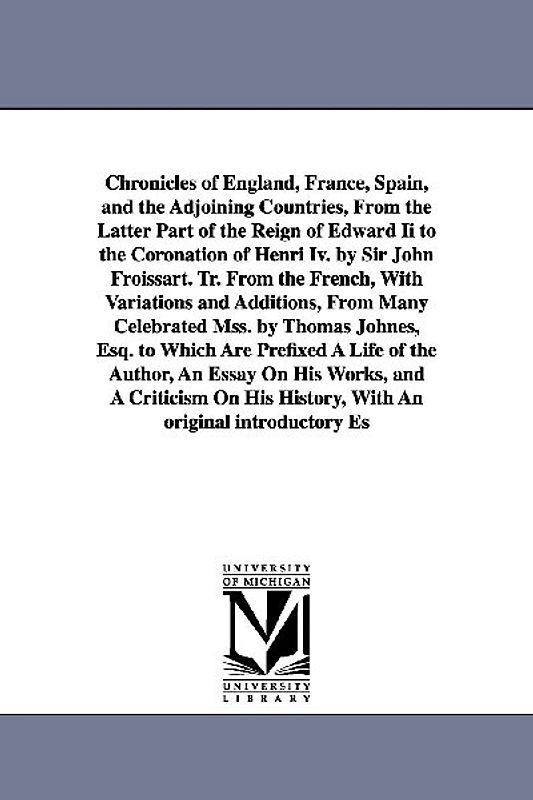 Chronicles of England, France, Spain, and the Adjoining Countries, From the Latter Part of the Reign of Edward Ii to the Coronation of Henri Iv. by Si