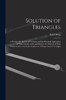 Solution of Triangles: A Treatise On the Use of Formulas and the Practical Application of Trigonometry and Logarithms in the Solution of Shop