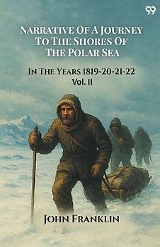 Narrative Of A Journey To The Shores Of The Polar Sea In The Years 1819-20-21-22 Vol. II