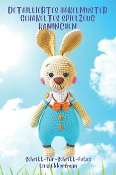 Detailliertes Häkelmuster Gehäkeltes Spielzeug Kaninchen: Schritt für Schritt Farbfotos / Schwierigkeitsgrad: Mittel