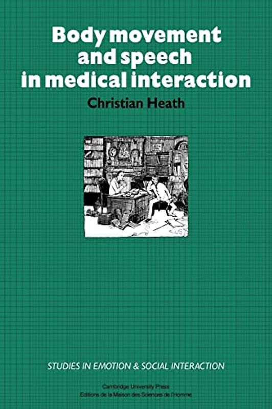 Body Movement and Speech in Medical Interaction (Studies in Emotion and Social Interaction)