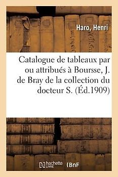 Catalogue de Tableaux Anciens Par Ou Attribués À Boursse, J. de Bray, Claes