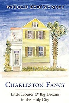 Charleston Fancy: Little Houses & Big Dreams in the Holy City