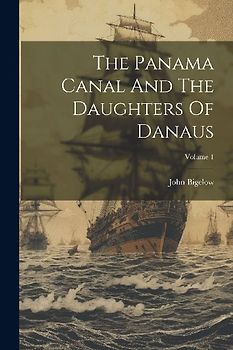 The Panama Canal And The Daughters Of Danaus; Volume 1