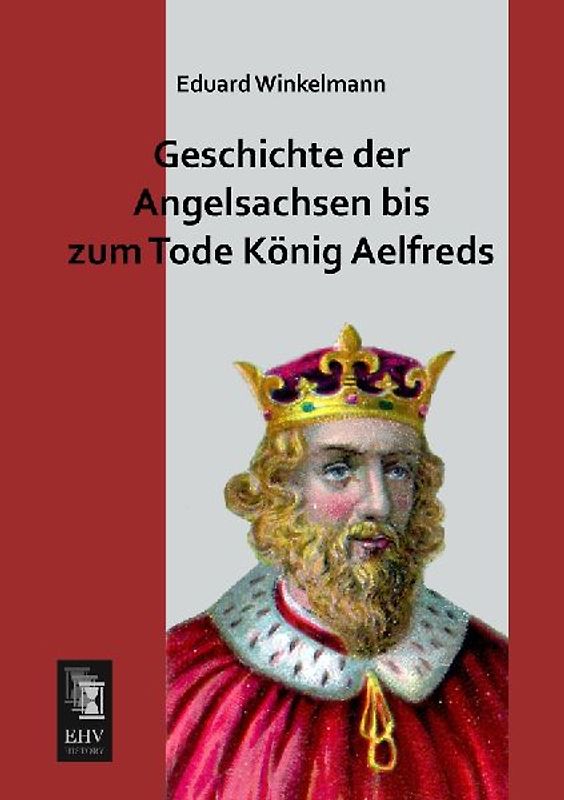 Geschichte der Angelsachsen bis zum Tode König Aelfreds