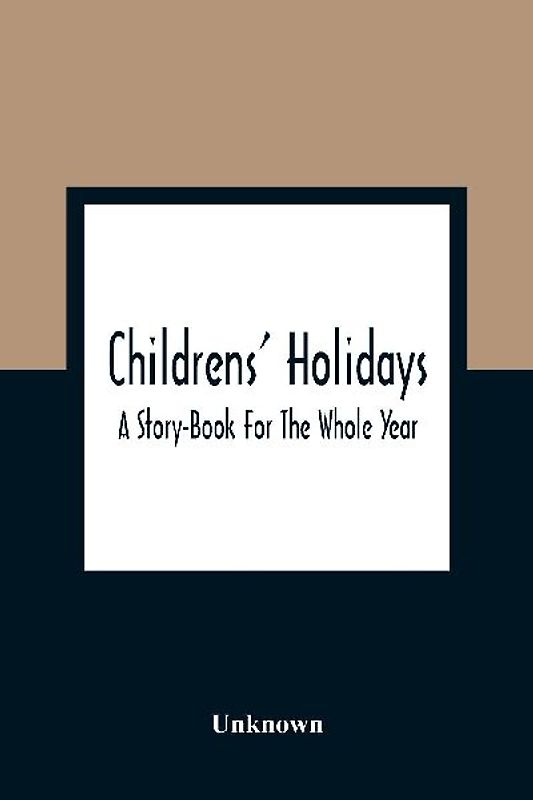 Childrens' Holidays; A Story-Book For The Whole Year