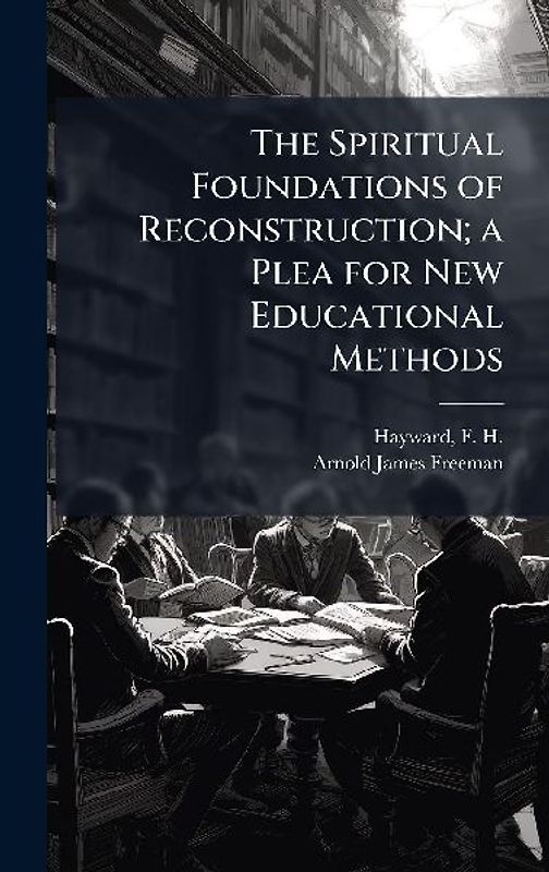 The Spiritual Foundations of Reconstruction; a Plea for New Educational Methods