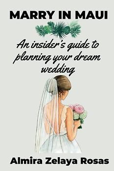 Marry in Maui: An insider’s guide to planning your dream wedding. (MAGIC IN MAUI, Band 1)