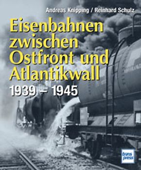 Eisenbahn zwischen Ostfront und Atlantikwall 1939-1945