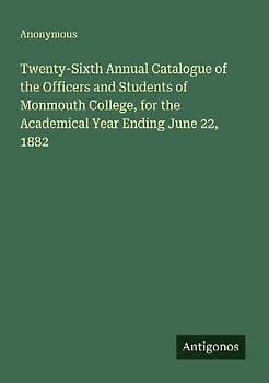 Twenty-Sixth Annual Catalogue of the Officers and Students of Monmouth College, for the Academical Year Ending June 22, 1882