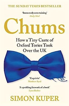 Chums: How a Tiny Caste of Oxford Tories Took Over the UK