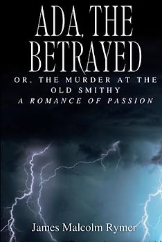 Ada, the Betrayed; Or, The Murder at the Old Smithy: A Romance of Passion (Annotated)