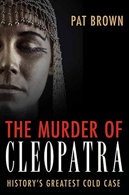 The Murder of Cleopatra: History's Greatest Cold Case