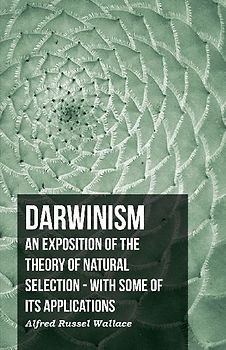 Darwinism  - An Exposition Of The Theory Of Natural Selection - With Some Of Its Applications