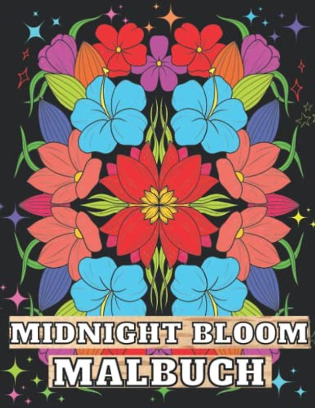 Midnight Bloom Malbuch: Bloom Malbuch für Erwachsene | Mitternachtsblumen Malbuch | Ein Malbuch für Erwachsene mit stressabbauenden schönen Blumen- ... auf schwarzem Hintergrund (Schöne Blumen)