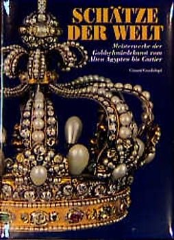 Schätze der Welt. Meisterwerk der Goldschmiedekunst vom Altem Ägypten bis Cartier