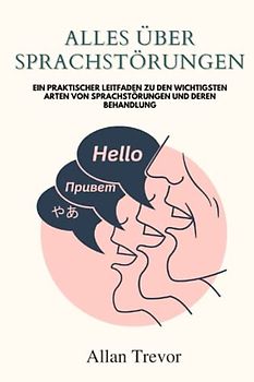 Alles über Sprachstörungen: Ein praktischer Leitfaden zu den wichtigsten Arten von Sprachstörungen und deren Behandlung