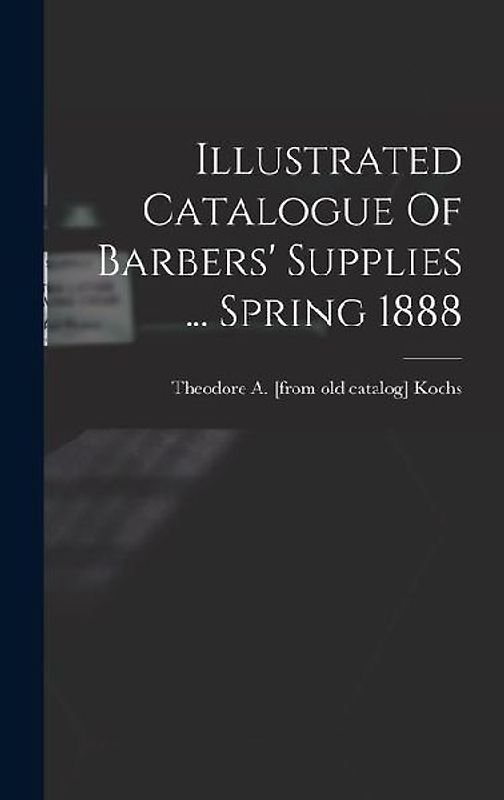Illustrated Catalogue Of Barbers' Supplies ... Spring 1888