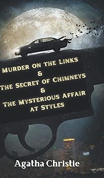 Murder on the Links & The Secret of Chimneys & The Mysterious Affair at Styles