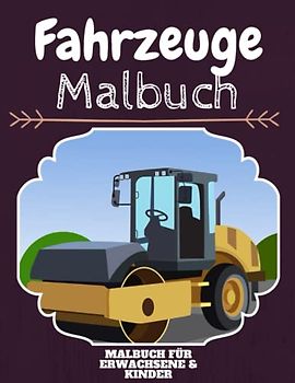 Fahrzeuge Malbuch: HOHE QUALITÄT: Lustiges Fahrzeuge Malbuch für Kinder Und Erwachsene: Süßes Fahrzeuge-Malbuch für Kinder und Kleinkinder-Spaß Designs für Jungen und Mädchen (Vorschule)