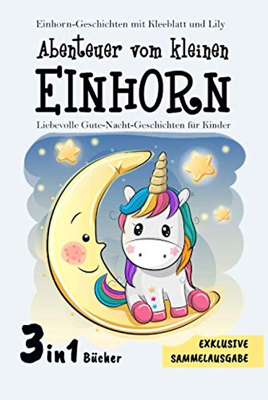 Einhorn-Geschichten mit Kleeblatt und Lily: 3in1 Bücher. Exklusive Sammelausgabe. Abenteuer vom kleinen Einhorn.: Liebevolle Gute-Nacht-Geschichten für Kinder