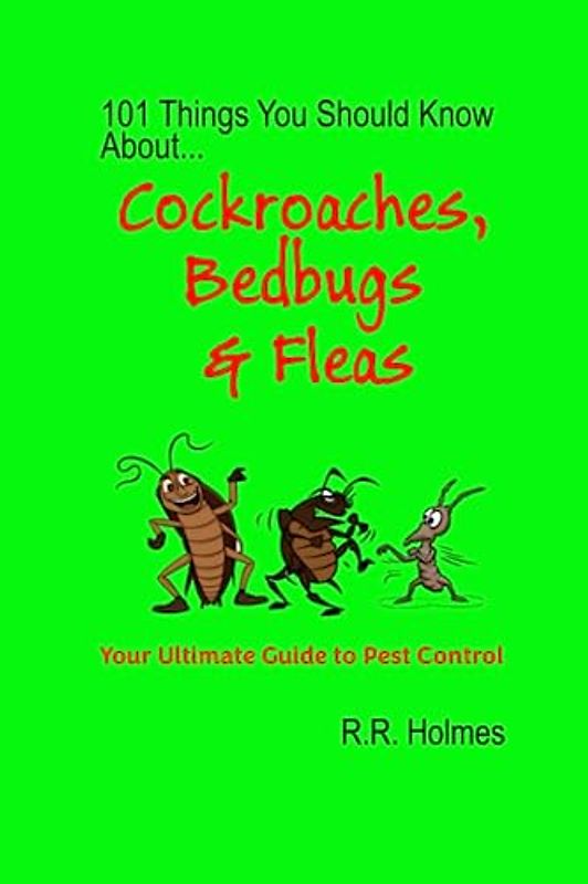 101 Things You Should Know About Cockroaches, Bedbugs and Fleas: Your Ultimate Guide to Pest Control!