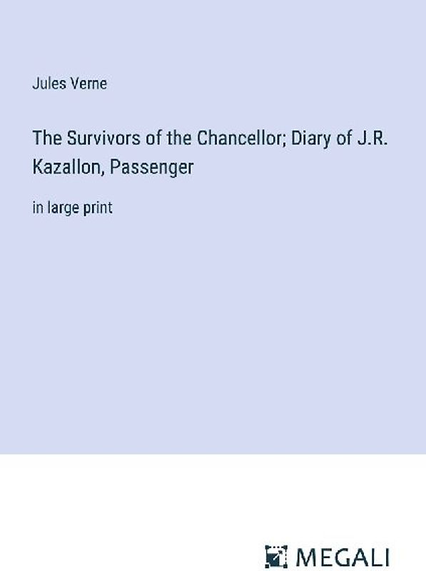 The Survivors of the Chancellor; Diary of J.R. Kazallon, Passenger
