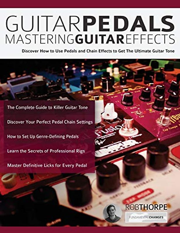 Guitar Pedals – Mastering Guitar Effects: Discover How To Use Pedals and Chain Effects To Get The Ultimate Guitar Tone (Guitar pedals and effects, Band 2)