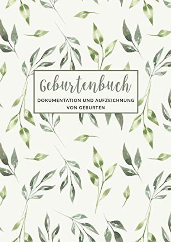 Geburtenbuch • Dokumentation und Aufzeichnung von Geburten: Ausführliches Dokumentations- und Auszeichnungsbuch für Hebammen • Din A4 Format • Platz ... als 75 Aufzeichnungsvorlagen • Motiv: Blätter