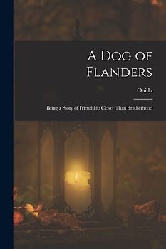 A Dog of Flanders: Being a Story of Friendship Closer Than Brotherhood