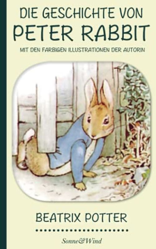 Beatrix Potter: Die Geschichte von Peter Rabbit (Mit den farbigen Illustrationen der Autorin)