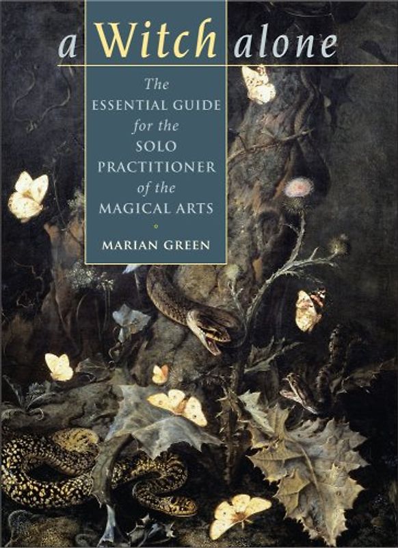 A Witch Alone: The Essential Guide for the Solo Practitioner of the Magical Arts - Green, Marian