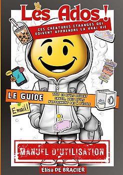 Les Ados ! Ces créatures étranges qui doivent apprendre la vrai vie - LE GUIDE