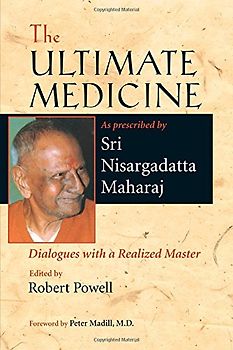 The Ultimate Medicine: Dialogues with a Realized Master - Maharaj, Sri Nisargadatta
