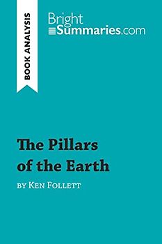 The Pillars of the Earth by Ken Follett (Book Analysis): Detailed Summary, Analysis and Reading Guide (BrightSummaries.com)